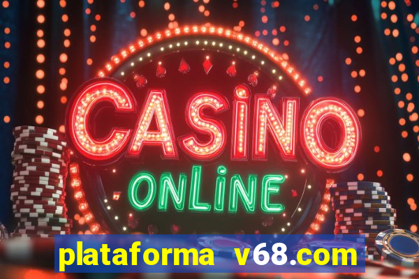 plataforma v68.com é confiável